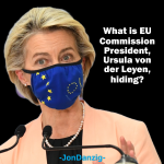 What is EU Commission President, Ursula von der Leyen, hiding?